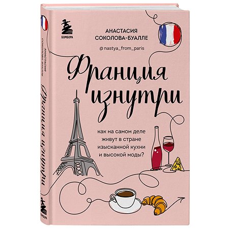 Книга БОМБОРА Франция изнутри Как на самом деле живут в стране изысканной кухни и высокой моды